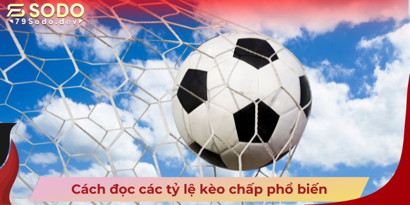 Cách đọc các tỷ lệ kèo chấp phổ biến