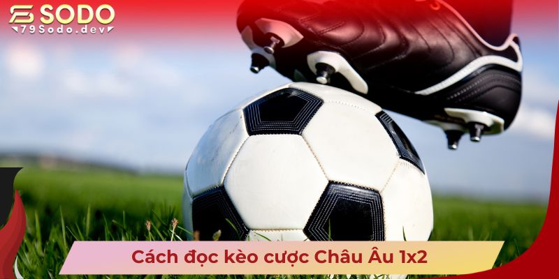 Cách đọc kèo cược Châu Âu 1x2