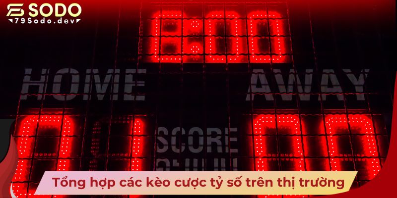 Tổng hợp các kèo cược tỷ số trên thị trường