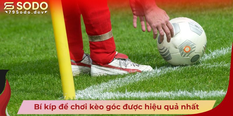 Bí kíp để chơi kèo góc được hiệu quả nhất