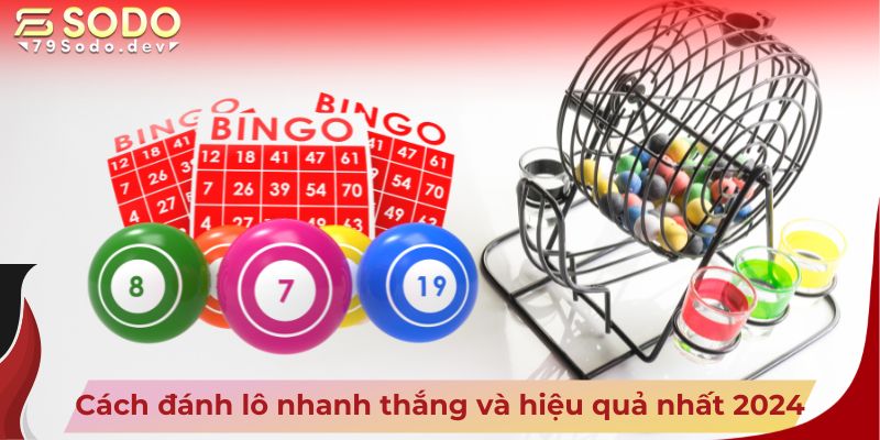 Cách đánh lô nhanh thắng và hiệu quả nhất 2024