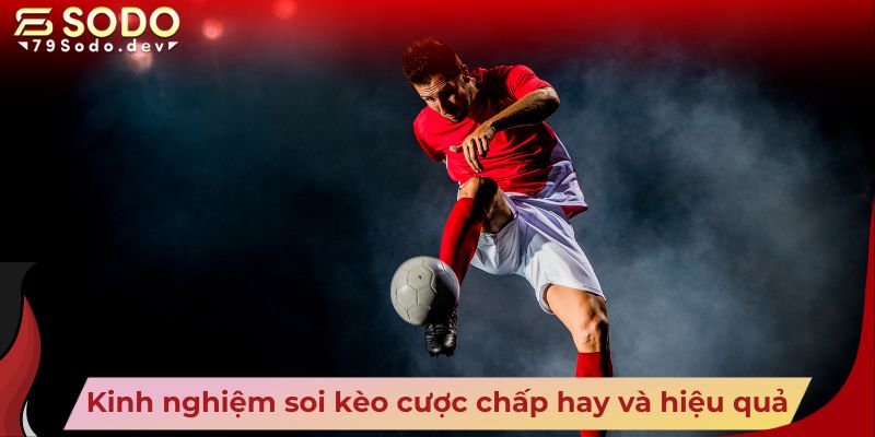 Kinh nghiệm soi kèo cược chấp hay và hiệu quả