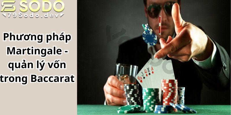 Phương pháp Martingale - quản lý vốn trong Baccarat